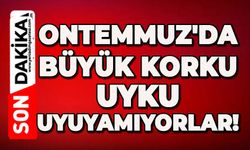 Ontemmuz'da büyük korku: Uyku uyuyamıyorlar!