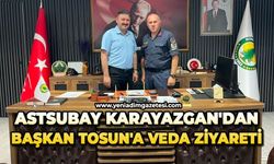 Astsubay Karayazgan'dan Başkan Tosun'a veda ziyareti