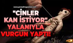 "Cinler kan istiyor" yalanıyla vurgun yaptı!