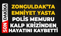 Zonguldak Emniyeti'nin acı günü: Polis memuru kalp krizinden hayatını kaybetti