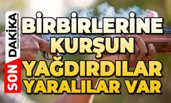 Birbirlerine kurşun yağdırdılar: Yaralılar var