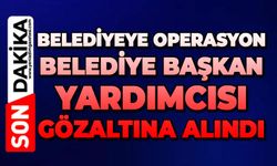 Belediyeye operasyon: Belediye Başkan Yardımcısı gözaltına alındı