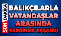 Balıkçılarla vatandaşlar arasında gerginlik yaşandı