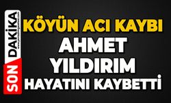 Köyün acı kaybı: Ahmet Yıldırım hayatını kaybetti