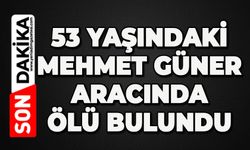 53 yaşındaki Mehmet Güner aracında ölü bulundu