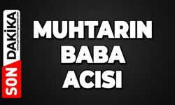 Muhtarın babası hayatını kaybetti