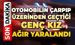 Otomobilin çarpıp üzerinden geçtiği genç kız ağır yaralandı