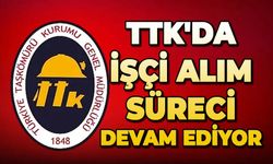 TTK'da işçi alım süreci devam ediyor
