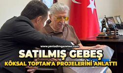 Satılmış Gebeş, Köksal Toptan'a projelerini anlattı