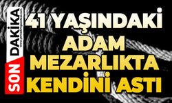 41 yaşındaki adam mezarlıkta kendini astı