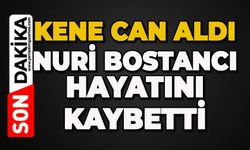 Kene can aldı: Nuri Bostancı hayatını kaybetti