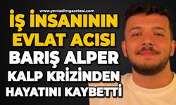 İş insanının evlat acısı: Barış Alper kalp krizinden hayatını kaybetti