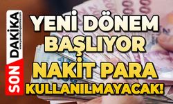 Yeni dönem başlıyor: Nakit para kullanılmayacak