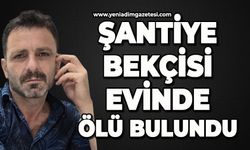 Şantiye bekçisi evinde ölü bulundu