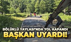 Bölüklü Yaylası'nda yol kapandı, başkan uyardı!