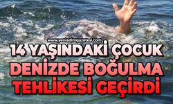 14 yaşındaki çocuk denizde boğulma tehlikesi geçirdi