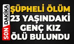 Şüpheli ölüm: 23 yaşındaki genç kız ölü bulundu