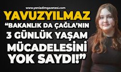 Yavuzyılmaz: “Bakanlık da Çağla’nın 3 günlük yaşam mücadelesini yok saydı!”