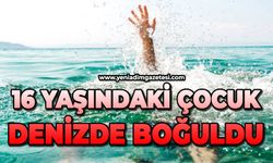 16 yaşındaki çocuk boğuldu