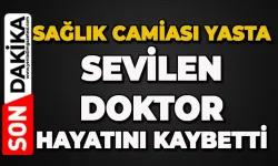 Sağlık camiasını acı günü: Sevilen doktor hayatını kaybetti