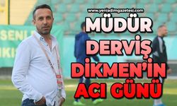 Müdür Derviş Dikmen'in acı günü