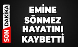 Emine Sönmez hayatını kaybetti