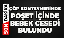 Çöp konteynerinde poşet içerisinde ölü bebek bulundu