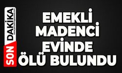 Emekli madenci evinde ölü bulundu