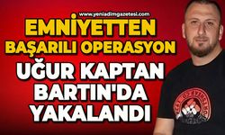 Emniyetten başarılı operasyon: Uğur Kaptan Bartın'da yakalandı