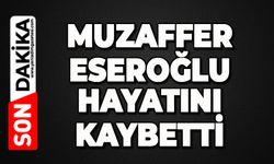 Muzaffer Eseroğlu hayatını kaybetti