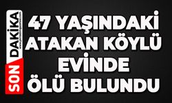 47 yaşındaki Atakan Köylü evinde ölü bulundu