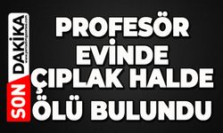 Profesör evinde çıplak halde ölü bulundu