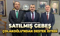 Satılmış Gebeş, Çolakoğlu'ndan destek istedi