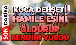 Hamile eşini pompalı tüfekle vurarak öldürüp kendini vurdu