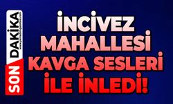 İncivez Mahallesi kavga sesleri ile inledi!