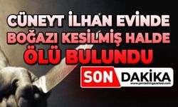 Cüneyt İlhan evinde boğazı kesilmiş halde ölü bulundu