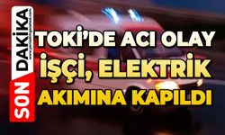 TOKİ'de olay: İşçi elektrik akımına kapıldı