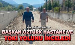 Başkan Öztürk, hastane ve TOKİ yolunu inceledi
