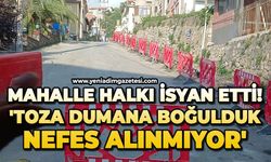Mahalle halkı isyan etti: 'Toza dumana boğulduk nefes alınmıyor'