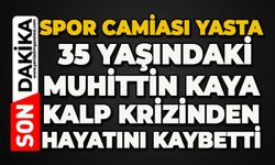 Spor camiası yasta: 35 yaşındaki Muhittin Kaya kalp krizinden hayatını kaybetti