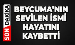 Beycuma'nın sevilen ismi hayatını kaybetti