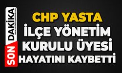 CHP yasta: İlçe Yönetim Kurulu Üyesi hayatını kaybetti