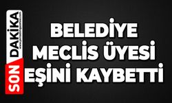 Belediye Meclis Üyesi eşini kaybetti