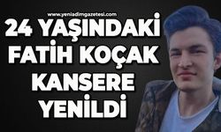 24 yaşındaki Fatih Koçak kansere yenildi