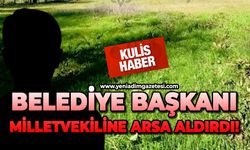 Belediye Başkanı, Milletvekiline arsa aldırdı!