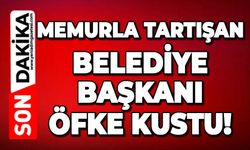 Memurla tartışan Belediye Başkanı öfke kustu!