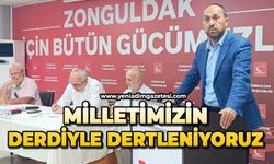 Milletimizin derdiyle dertleniyoruz