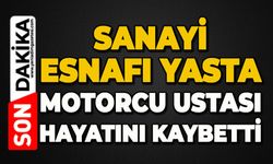 Sanayi esnafı yasta: Motorcu ustası hayatını kaybetti