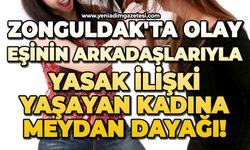 Zonguldak'ta eşinin arkadaşlarıyla ilişki yaşayıp bedenini sergileyen kadına meydan dayağı!