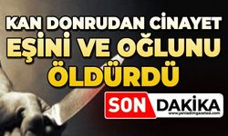 Kan donduran cinayet: Eşini ve oğlunu öldürdü